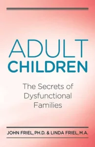 Adult Children - The Secrets of Dysfunctional Families - John and Linda Friel